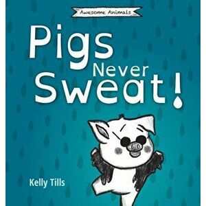 Pigs Never Sweat: A light-hearted book on how pigs cool down, Hardcover - Kelly Tills imagine