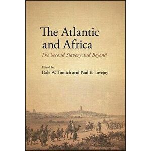 The Atlantic and Africa: The Second Slavery and Beyond, Paperback - Dale W. Tomich imagine