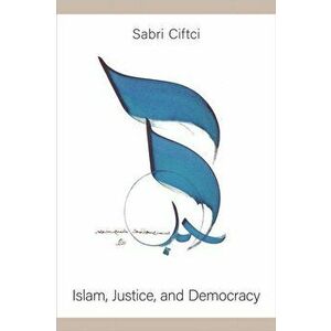 Islam, Justice, and Democracy, Paperback - Sabri Ciftci imagine