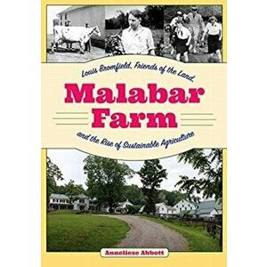 Malabar Farm: Louis Bromfield, Friends of the Land, and the Rise of Sustainable Agriculture, Paperback - Anneliese Abbott imagine