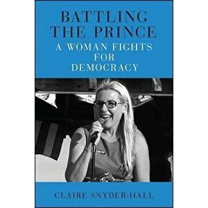Battling the Prince: A Woman Fights for Democracy, Paperback - Claire Snyder-Hall imagine