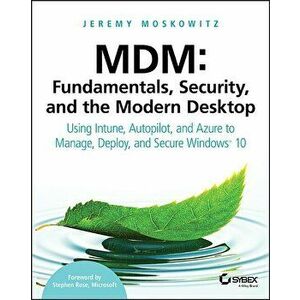 MDM: Fundamentals, Security, and the Modern Desktop: Using Intune, Autopilot, and Azure to Manage, Deploy, and Secure Windows 10 - Jeremy Moskowitz imagine