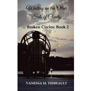 Waiting on the Other Side of Clarity: Broken Circles: Book Two, Paperback - Vanessa M. Thibeault imagine