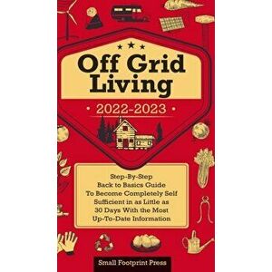 Off Grid Living 2022-2023: Step-By-Step Back to Basics Guide To Become Completely Self Sufficient in 30 Days With the Most Up-To-Date Information - Sm imagine