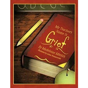 My Teacher's Name Is Grief, Paperback - Madeleine Miehls imagine