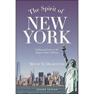 The Spirit of New York, Second Edition: Defining Events in the Empire State's History, Paperback - Bruce W. Dearstyne imagine