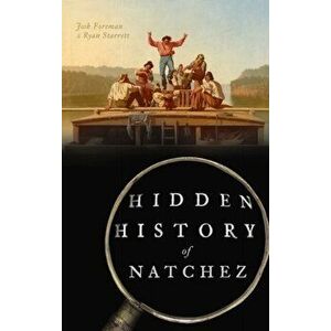 Hidden History of Natchez, Hardcover - Josh Foreman imagine