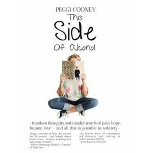 This Side of Alcohol: Random thoughts and candid words of pain, hope, humor, love ... and all that is possible in sobriety- - Peggi Cooney imagine