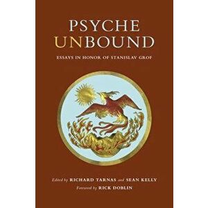 Psyche Unbound: Essays in Honor of Stanislav Grof, Hardcover - Richard Tarnas imagine