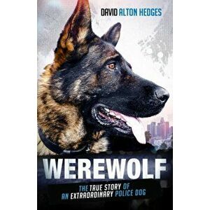 Werewolf: The True Story of an Extraordinary Police Dog, Paperback - David Alton Hedges imagine
