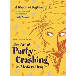 Selections from the Art of Party Crashing in Medieval Iraq, Paperback - Al-Khatib Al-Baghdadi imagine