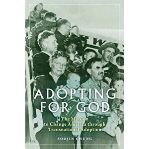Adopting for God: The Mission to Change America through Transnational Adoption, Paperback - Soojin Chung imagine