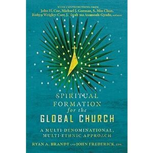Spiritual Formation for the Global Church: A Multi-Denominational, Multi-Ethnic Approach, Paperback - Ryan a. Brandt imagine