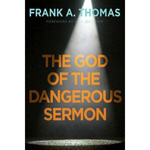 The God of the Dangerous Sermon, Paperback - Frank a. Thomas imagine