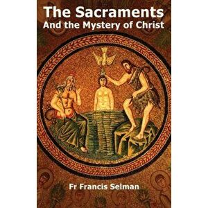 The Sacraments and the Mystery of Christ, Paperback - Francis Selman imagine