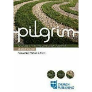 Pilgrim - Leader's Guide: A Course for the Christian Journey, Paperback - Sharon Ely Pearson imagine