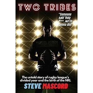 Two Tribes: The Untold Story of Rugby League's Divided Year and the Birth of the NRL, Paperback - Steve Mascord imagine