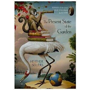 The Present State of the Garden, Paperback - Heather Sellers imagine