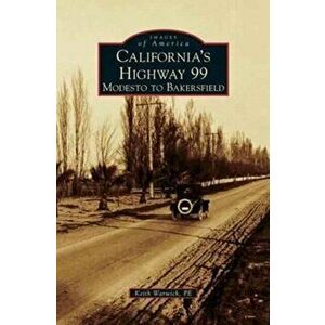 California's Highway 99: Modesto to Bakersfield, Hardcover - Keith Warwick P. E. imagine