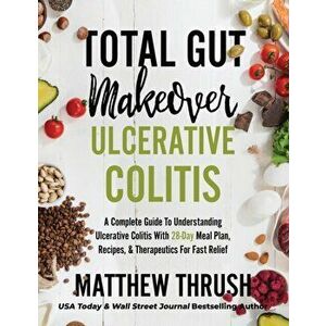 Total Gut Makeover: Ulcerative Colitis: A Complete Guide To Understanding Ulcerative Colitis With 28-Day Meal Plan, Recipes, & Therapeutic - Matthew T imagine