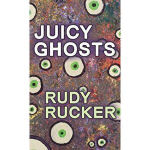 Juicy Ghosts, Hardcover - Rudy Rucker imagine