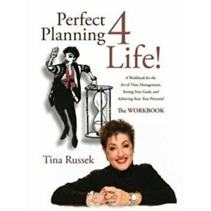 Perfect Planning 4 Life!: A Workbook for the Art of Time Management, Setting Your Goals, and Achieving Your True Potential - Tina Russek imagine