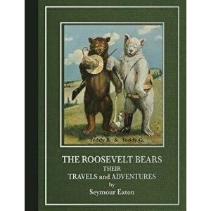 The Roosevelt Bears: Their Travels and Adventures, Paperback - Seymour Eaton imagine