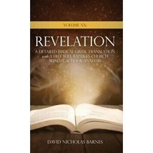 Volume XX Revelation: A Detailed Biblical Greek Translation with A Free Will Baptist's Church Sunday School Analysis - David Nicholas Barnes imagine