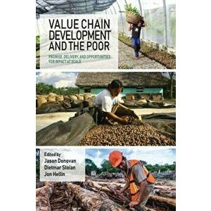 Value Chain Development and the Poor: Promise, Delivery, and Opportunities for Impact at Scale, Paperback - Jason Donovan imagine