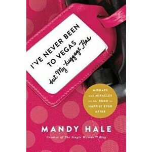 I've Never Been to Vegas, But My Luggage Has: Mishaps and Miracles on the Road to Happily Ever After, Paperback - Mandy Hale imagine