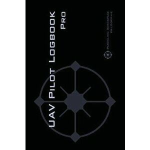 UAV PILOT LOGBOOK Pro: The Complete Drone Flight Logbook for Professional Drone Pilots - Log Your Flights Like a Pro! - Michael L. Rampey imagine