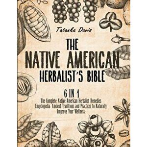The Native American Herbalist's Bible: 6 Books in 1. The Definitive Guide to Naturally Improve Your Wellness. Everything You Need to Know from the Fie imagine