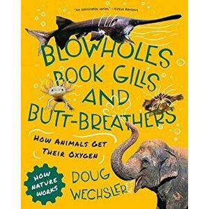 Blowholes, Book Gills, and Butt-Breathers: How Animals Get Their Oxygen, Hardcover - Doug Wechsler imagine