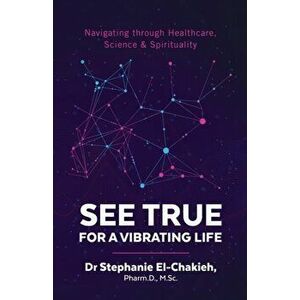 See True for a Vibrating Life: Navigating through Healthcare, Science and Spirituality, Paperback - Stephanie El-Chakieh imagine