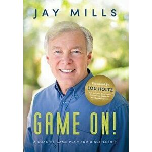 Game On! A Coach's Game Plan For Discipleship, Hardcover - Jay Mills imagine