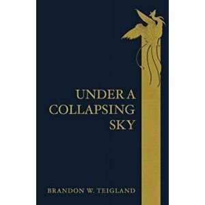 Under a Collapsing Sky, Paperback - Brandon W. Teigland imagine