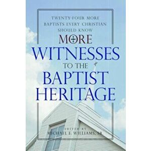 More Witnesses to the Baptist Heritage: Twenty-Four More Baptists Every Christian Should Know, Paperback - *** imagine