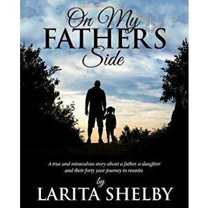 On My Father's Side: A true and miraculous story about a father, a daughter and their forty year journey to reunite. - Larita Shelby imagine
