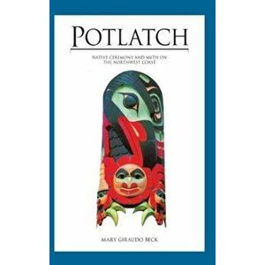 Potlatch: Native Ceremony and Myth on the Northwest Coast, Hardcover - Mary Giraudo Beck imagine