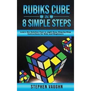 Rubiks Cube In 8 Simple Steps - Learn The Solution Fast In Eight Easy Step-By-Step Instructions For Kids And Beginners - Stephen Vaughn imagine