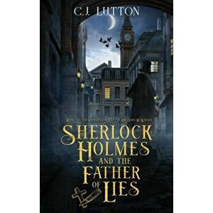 Sherlock Holmes and the Father of Lies: Book #2 in the confidential Files of Dr. John H. Watson, Hardcover - C. J. Lutton imagine