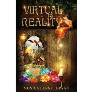 VIRTUAL to REALITY - Illustrated - For ages 9 to 99, Paperback - Monica Bennett-Ryan imagine