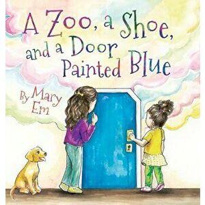 A Zoo, a Shoe, and a Door Painted Blue (hardcover), Hardcover - Mary Em imagine