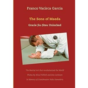 The Sons of Maeda: Gracie Jiu-Jitsu Unlocked, Paperback - Franco Vacirca imagine