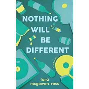 Nothing Will Be Different: A Memoir, Paperback - Tara McGowan-Ross imagine