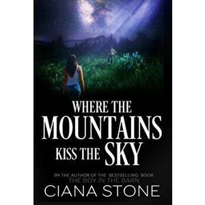 Where the Mountains Kiss the Sky, Hardcover - Ciana Stone imagine