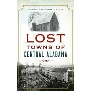 Lost Towns of Central Alabama, Hardcover - Peggy Jackson Walls imagine