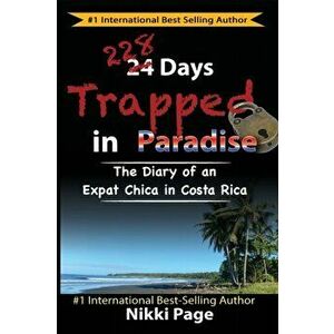 228 Days Trapped in Paradise: The Diary of an Expat Chica in Costa Rica, Paperback - Nikki Page imagine