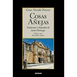 Cosas Añejas: Tradiciones y Episodios de Santo Domingo, Paperback - Cesar Nicolas Penson imagine