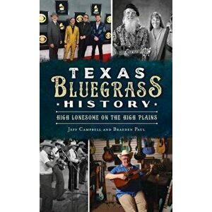 Texas Bluegrass History: High Lonesome on the High Plains, Hardcover - Jeff Campbell imagine